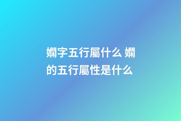 嫻字五行屬什么 嫻的五行屬性是什么